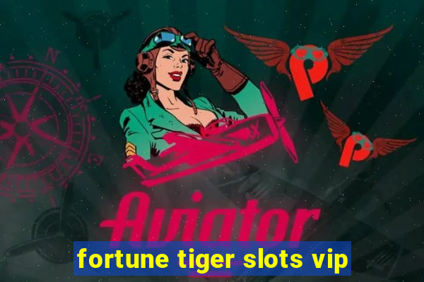 fortune tiger slots vip